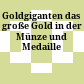 Goldgiganten : das große Gold in der Münze und Medaille
