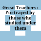 Great Teachers : : Portrayed by those who studied under them /