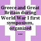 Greece and Great Britain during World War I : first symposium, organized in Thessaloniki, (December 15 - 17, 1983) by the Institute for Balkan Studies in Thessaloniki and King's College in London