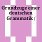 Grundzuge einer deutschen Grammatik /