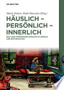 Häuslich - persönlich - innerlich : : Bild und Frömmigkeitspraxis im Umfeld der Reformation /