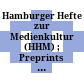 Hamburger Hefte zur Medienkultur : (HHM) ; Preprints aus dem Zentrum für Medien und Medienkultur des FB 07 der Universität Hamburg