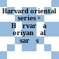 Harvard oriental series : = Hārvarḍa oriyanṭal sarīs