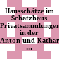 Hausschätze im Schatzhaus : Privatsammlungen in der Anton-und-Katharina-Kippenberg-Stiftung ; eine Ausstellung des Goethe-Museums Düsseldorf