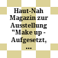 Haut-Nah : Magazin zur Ausstellung "Make up - Aufgesetzt, ein Leben lang?" ; 27. September 2013 - 6. Juli 2014