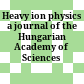 Heavy ion physics : a journal of the Hungarian Academy of Sciences