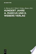 Hundert Jahre A. Marcus und E. Webers Verlag : : 1818–1918 /
