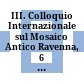 III. Colloquio Internazionale sul Mosaico Antico : Ravenna, 6 - 10 Settembre 1980
