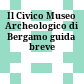 Il Civico Museo Archeologico di Bergamo : guida breve