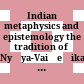 Indian metaphysics and epistemology : the tradition of Nyāya-Vaiśeṣika up to Gaṅgeśa
