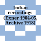Indian recordings : (Exner 1904-05, Archive 1918)
