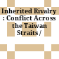 Inherited Rivalry : : Conflict Across the Taiwan Straits /