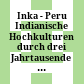 Inka - Peru : Indianische Hochkulturen durch drei Jahrtausende ; [Katalog zur Ausstellung im Schloßmuseum Linz vom 12. 5. bis 8. 12. 1991]