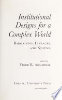 Institutional Designs for a Complex World : : Bargaining, Linkages, and Nesting /