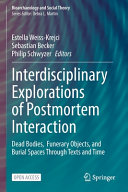 Interdisciplinary explorations of postmortem interaction : dead bodies, funerary objects, and burial spaces through texts and time