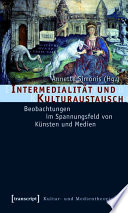 Intermedialität und Kulturaustausch : : Beobachtungen im Spannungsfeld von Künsten und Medien /