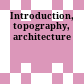 Introduction, topography, architecture
