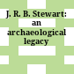J. R. B. Stewart: an archaeological legacy