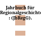 Jahrbuch für Regionalgeschichte : : (JbRegG).