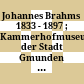 Johannes Brahms : 1833 - 1897 ; Kammerhofmuseum der Stadt Gmunden ; Ausstellungsdauer: 16. April - 26. Oktober 1983 ; Sonderausstellung 1983
