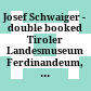 Josef Schwaiger - double booked : Tiroler Landesmuseum Ferdinandeum, 21. Juni - 15. September 2013