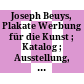 Joseph Beuys, Plakate : Werbung für die Kunst ; Katalog ; Ausstellung, Bayerische Staatsbibliothek, München, 8. April bis 8. Mai 1991