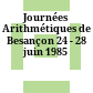 Journées Arithmétiques de Besançon : 24 - 28 juin 1985