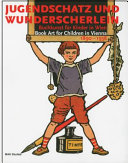 Jugendschatz und Wunderscherlein : Buchkunst für Kinder in Wien ; 1890 - 1938 ; [Katalog erschien anlässlich der Ausstellung "Jugendschatz und Wunderscherlein: Buchkunst für Kinder in Wien, 1890 - 1938" ; MAK Wien 7. 10. 2009 - 7. 2. 2010] : book art for children in Vienna 1890 - 1938