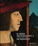 Kaiser Maximilian I. und die Kunst der Dürerzeit