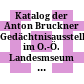 Katalog der Anton Bruckner Gedächtnisausstellung : im O.-Ö. Landesmseum in Linz, vom 24. Juli bis 30. September 1935
