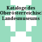 Kataloge des Oberösterreichischen Landesmuseums