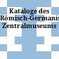 Kataloge des Römisch-Germanischen Zentralmuseums