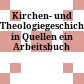 Kirchen- und Theologiegeschichte in Quellen : ein Arbeitsbuch
