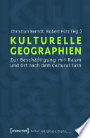 Kulturelle Geographien : : Zur Beschäftigung mit Raum und Ort nach dem Cultural Turn /