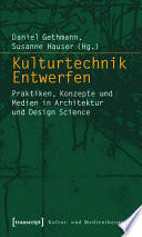 Kulturtechnik Entwerfen : : Praktiken, Konzepte und Medien in Architektur und Design Science /