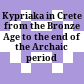 Kypriaka in Crete : from the Bronze Age to the end of the Archaic period
