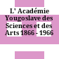 L' Académie Yougoslave des Sciences et des Arts : 1866 - 1966