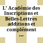 L' Académie des Inscriptions et Belles-Lettres : additions et complément à l'édition de 1938 ; [octobre 1938 - septembre 1988]