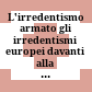 L'irredentismo armato : gli irredentismi europei davanti alla guerra ; atti del convegno di studi, Gorizia, 25 maggio, Trieste, 26 - 27 maggio 2014
