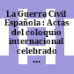 La Guerra Civil Española : : Actas del coloquio internacional celebrado en Göttingen del 25 al 28 de junio de 1987 /