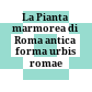 La Pianta marmorea di Roma antica : forma urbis romae
