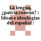 La lengua, ¿patria común? : : Ideas e ideologías del español /