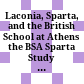 Laconia, Sparta, and the British School at Athens : the BSA Sparta Study Center = Hē Lakonia, hē Spartē kai hē Bretanikē Scholē Athēnōn : to kentro meletōn Spartēs tēs BSA