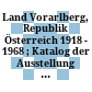Land Vorarlberg, Republik Österreich : 1918 - 1968 ; Katalog der Ausstellung ; [Bregenz, Vorarlberger Landesmuseum, 9. November bis 8. Dezember 1968]
