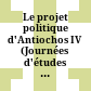 Le projet politique d'Antiochos IV : (Journées d'études Franco-Allemandes, Nancy 17-19 juin 2013)
