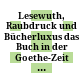Lesewuth, Raubdruck und Bücherluxus : das Buch in der Goethe-Zeit ; eine Ausstellung des Goethe-Museums Düsseldorf, Anton-und-Katharina-Kippenberg-Stiftung ; 26. Mai - 2. Oktober 1977