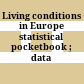 Living conditions in Europe : statistical pocketbook ; data ...