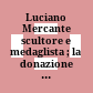 Luciano Mercante : scultore e medaglista ; la donazione della famiglia ai Musei Civici di Padova ; [Padova, Palazzo Zuckermann, 11 ottobre - 24 novembre 2013]