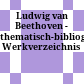Ludwig van Beethoven - thematisch-bibliographisches Werkverzeichnis