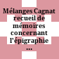 Mélanges Cagnat : recueil de mémoires concernant l'épigraphie et les antiquités romaines ; dédié par ses anciens éléves du Collège de France à M. René Cagnat